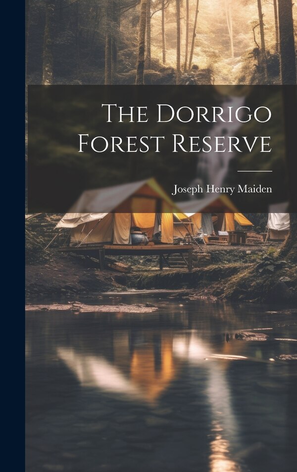 The Dorrigo Forest Reserve by Joseph Henry Maiden, Hardcover | Indigo Chapters
