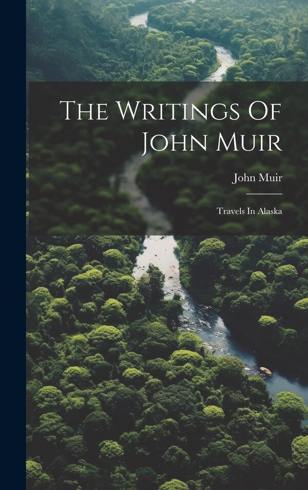 The Writings Of John Muir, Hardcover | Indigo Chapters