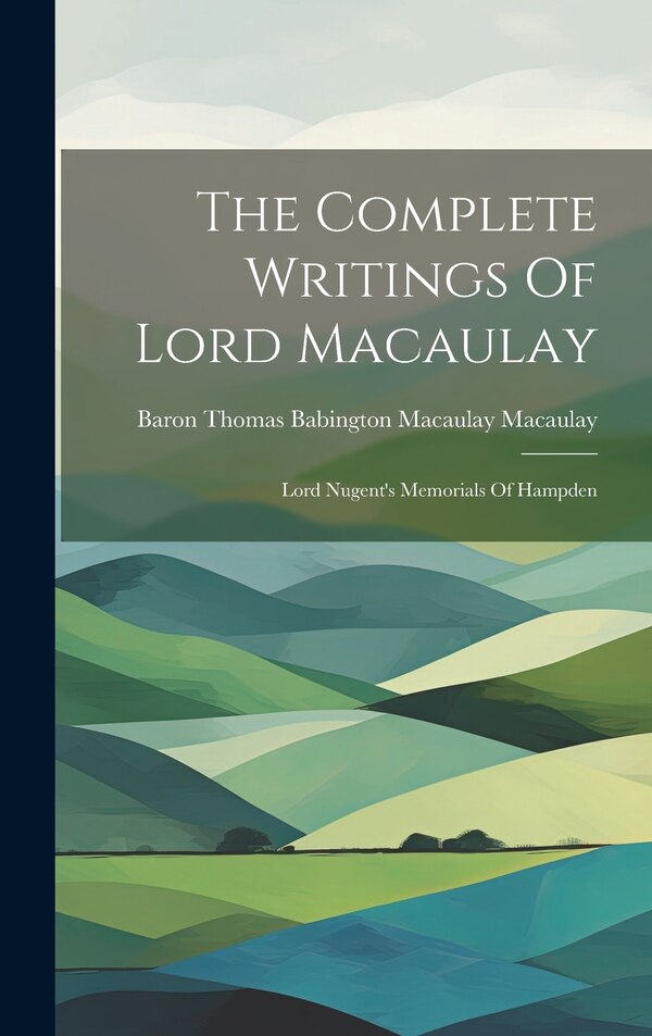The Complete Writings Of Lord Macaulay by Baron Thomas Babington Macaulay Macau, Hardcover | Indigo Chapters