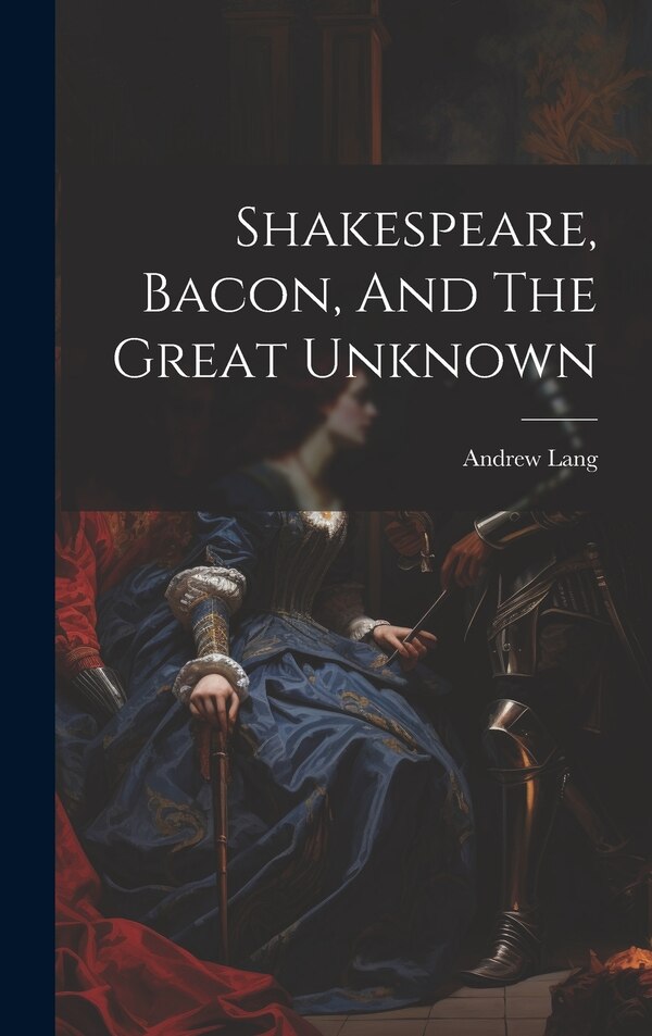 Shakespeare Bacon And The Great Unknown by Andrew Lang, Hardcover | Indigo Chapters