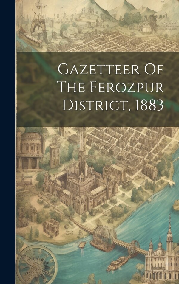 Gazetteer Of The Ferozpur District 1883 by Anonymous, Hardcover | Indigo Chapters