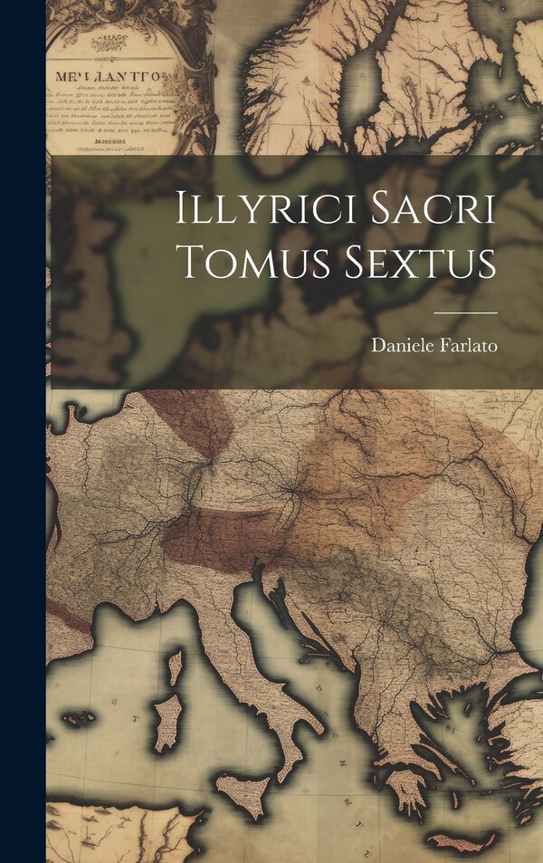 Illyrici Sacri Tomus Sextus by Daniele Farlato, Hardcover | Indigo Chapters