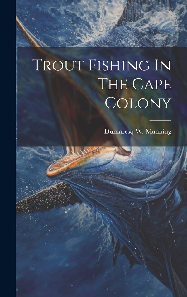 Trout Fishing In The Cape Colony by Dumaresq W Manning, Hardcover | Indigo Chapters