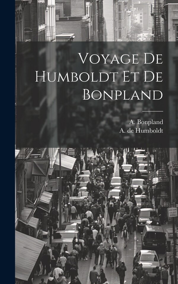 Voyage De Humboldt Et De Bonpland by A De Humboldt, Hardcover | Indigo Chapters