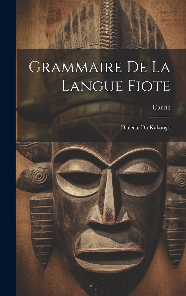 Grammaire De La Langue Fiote by Carrie (Monseigneur ), Hardcover | Indigo Chapters