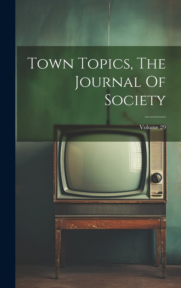 Town Topics The Journal Of Society; Volume 29 by Anonymous, Hardcover | Indigo Chapters