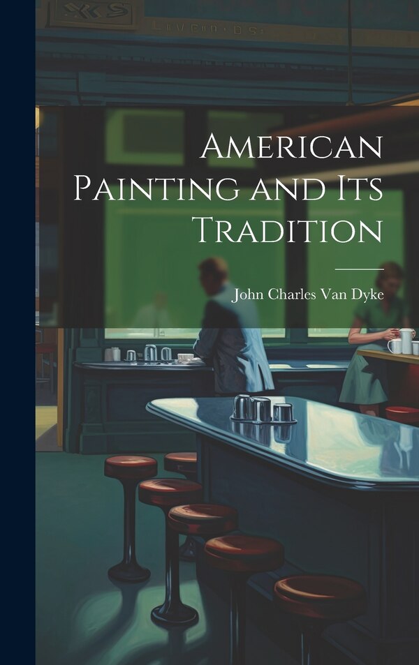 American Painting and Its Tradition by John Charles Van Dyke, Hardcover | Indigo Chapters