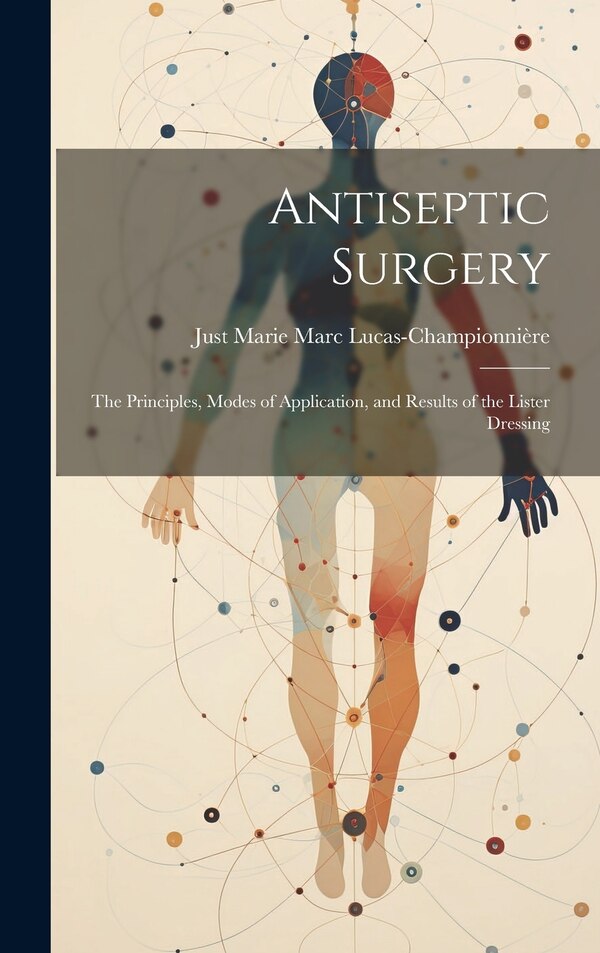 Antiseptic Surgery by Just Marie Marc Lucas-Championnière, Hardcover | Indigo Chapters