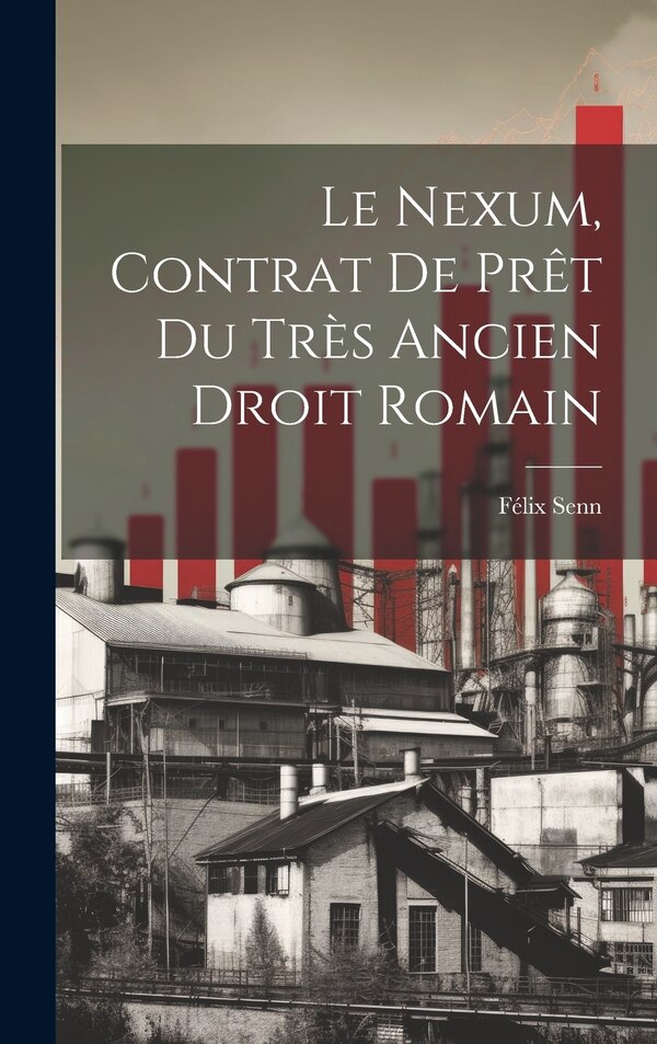 Le Nexum Contrat de Prêt du Très Ancien Droit Romain by Félix Senn, Hardcover | Indigo Chapters