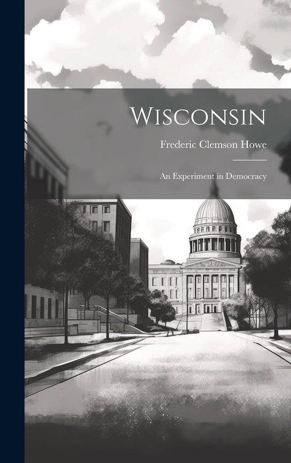 Wisconsin by Frederic Clemson Howe, Hardcover | Indigo Chapters