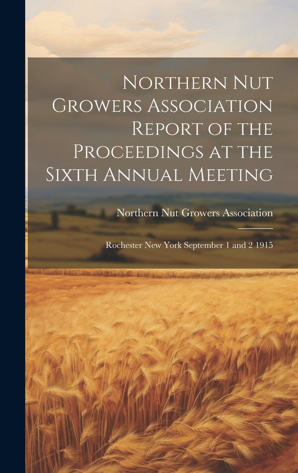 Northern Nut Growers Association Report of the Proceedings at the Sixth Annual Meeting, Hardcover | Indigo Chapters