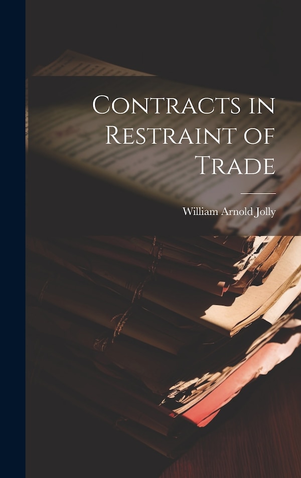 Contracts in Restraint of Trade by William Arnold Jolly, Hardcover | Indigo Chapters