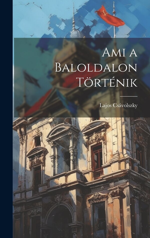 Ami a Baloldalon Történik by Lajos Csávolszky, Hardcover | Indigo Chapters