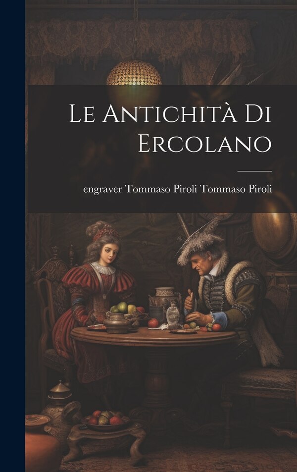 Le Antichità di Ercolano by Engraver Tommaso Piroli Tomm Piroli, Hardcover | Indigo Chapters