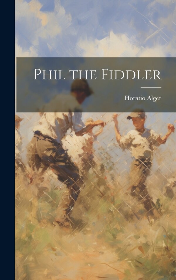 Phil the Fiddler by Horatio Alger, Hardcover | Indigo Chapters
