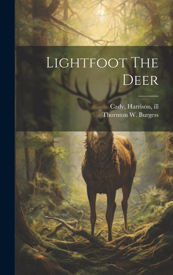 Lightfoot The Deer by Thornton W (Thornton Waldo) Burgess, Hardcover | Indigo Chapters