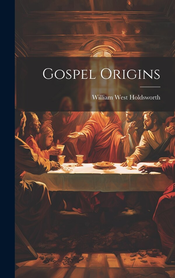 Gospel Origins by William West Holdsworth, Hardcover | Indigo Chapters