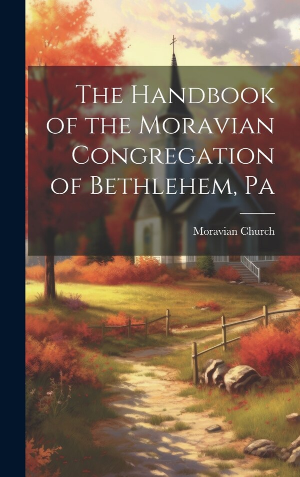 The Handbook of the Moravian Congregation of Bethlehem Pa by Moravian Church, Hardcover | Indigo Chapters