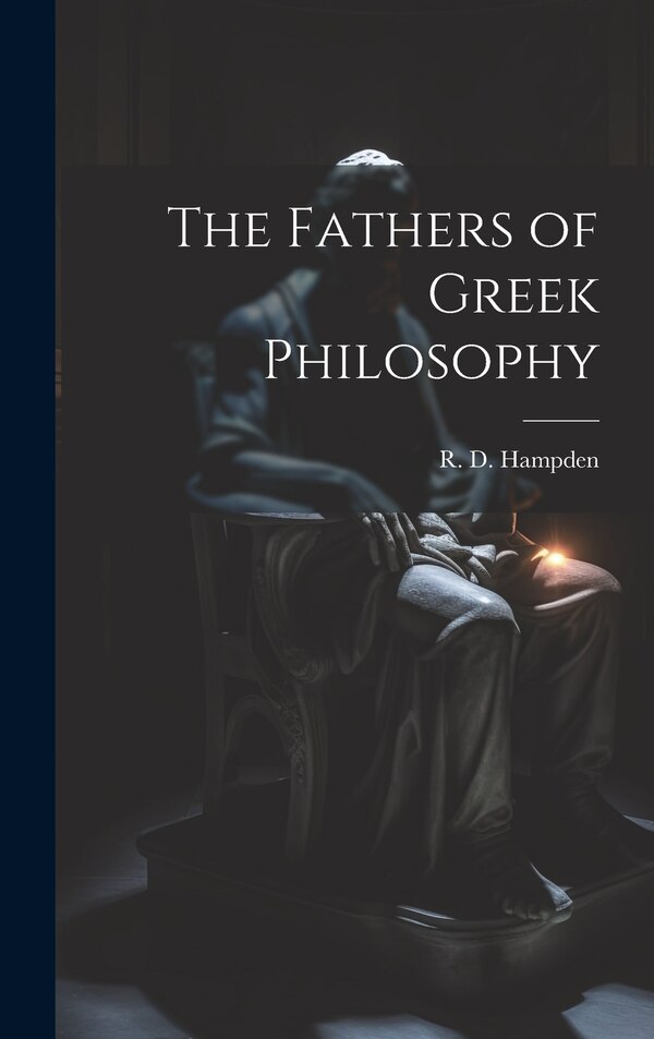 The Fathers of Greek Philosophy by R D Hampden, Hardcover | Indigo Chapters