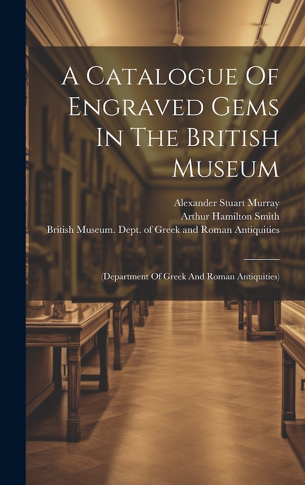 A Catalogue Of Engraved Gems In The British Museum by British Museum Dept of Greek and Ro, Hardcover | Indigo Chapters