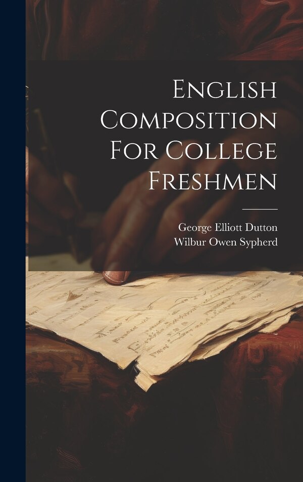 English Composition For College Freshmen by Wilbur Owen Sypherd, Hardcover | Indigo Chapters