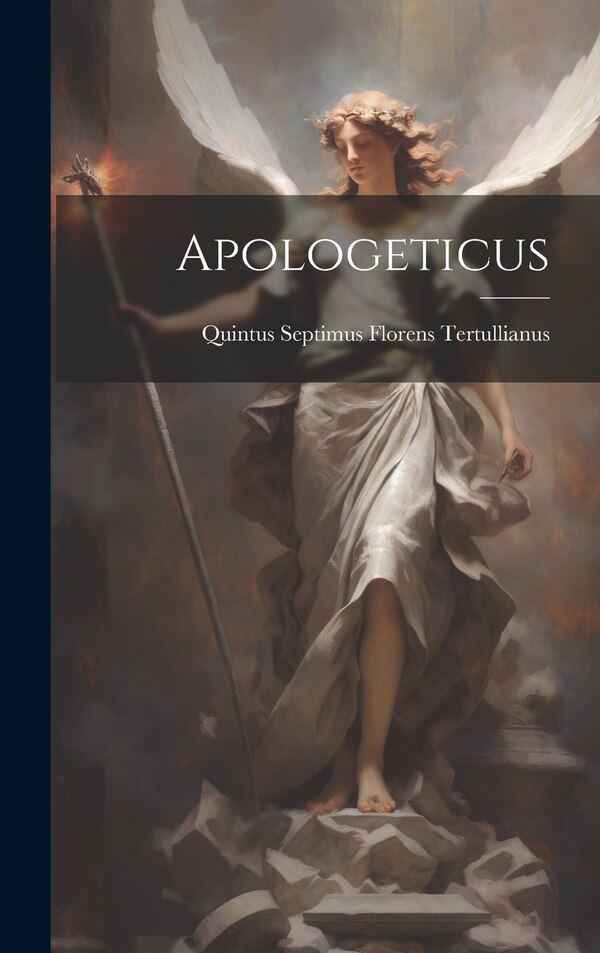Apologeticus by Quintus Septimus Florens Tertullianus, Hardcover | Indigo Chapters