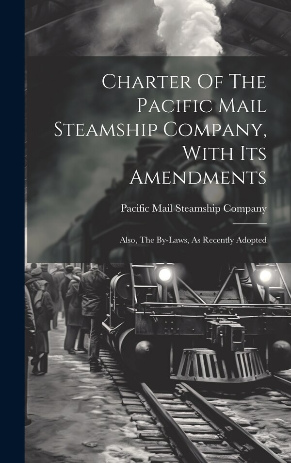 Charter Of The Pacific Mail Steamship Company With Its Amendments, Hardcover | Indigo Chapters