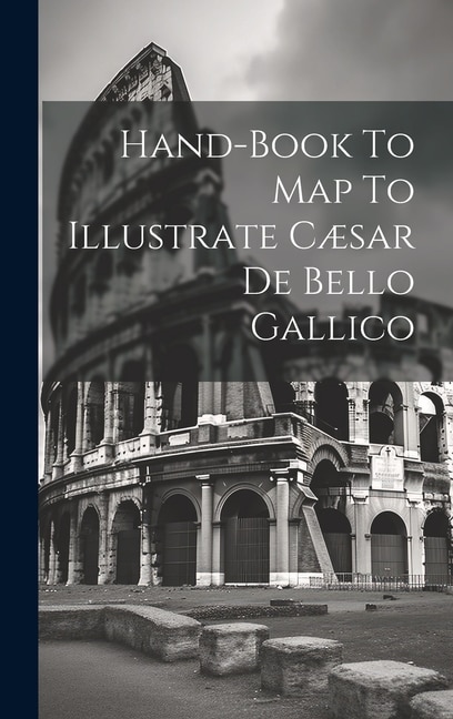 Hand-book To Map To Illustrate Cæsar De Bello Gallico by Anonymous Anonymous, Hardcover | Indigo Chapters