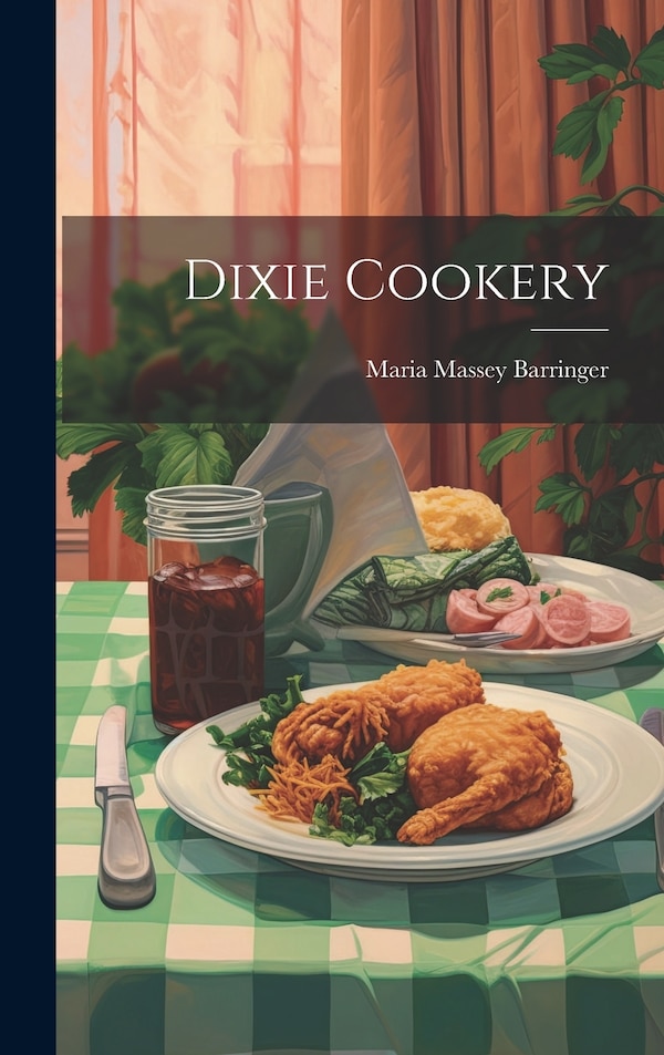 Dixie Cookery by Maria Massey Barringer, Hardcover | Indigo Chapters