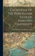 Catalogue Of The Porcellian Club Of Harvard University by Harvard University Porcellian Club, Hardcover | Indigo Chapters