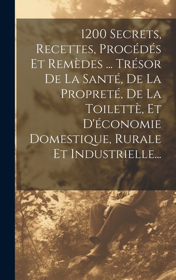 1200 Secrets Recettes Procédés Et Remèdes by Anonymous, Hardcover | Indigo Chapters