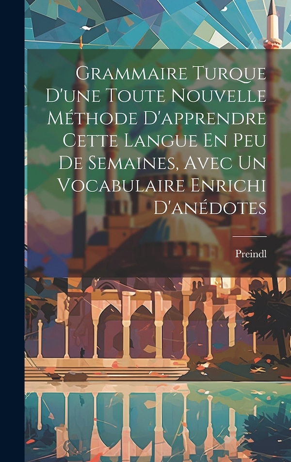 Grammaire Turque D'une Toute Nouvelle Méthode D'apprendre Cette Langue En Peu De Semaines Avec Un Vocabulaire Enrichi D'anédotes by Preindl