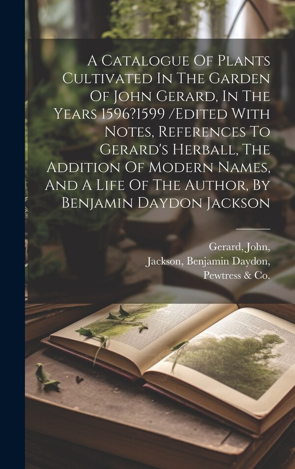 A Catalogue Of Plants Cultivated In The Garden Of John Gerard In The Years 1596?1599 /edited With Notes References To Gerard's Herball by Berry T