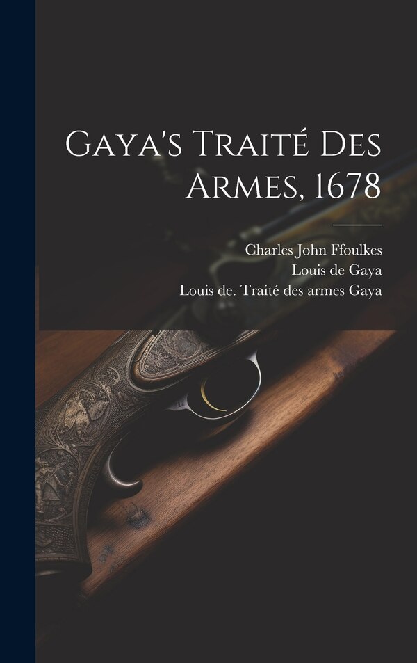 Gaya's Traité Des Armes 1678 by Gaya Louis de, Hardcover | Indigo Chapters
