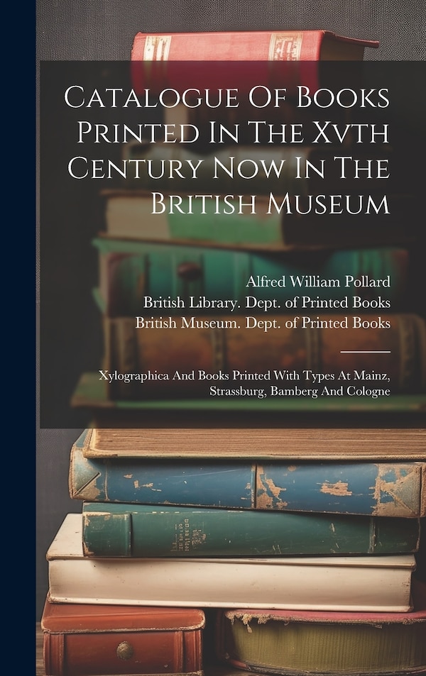 Catalogue Of Books Printed In The Xvth Century Now In The British Museum by British Museum Dept of Printed Books, Hardcover | Indigo Chapters
