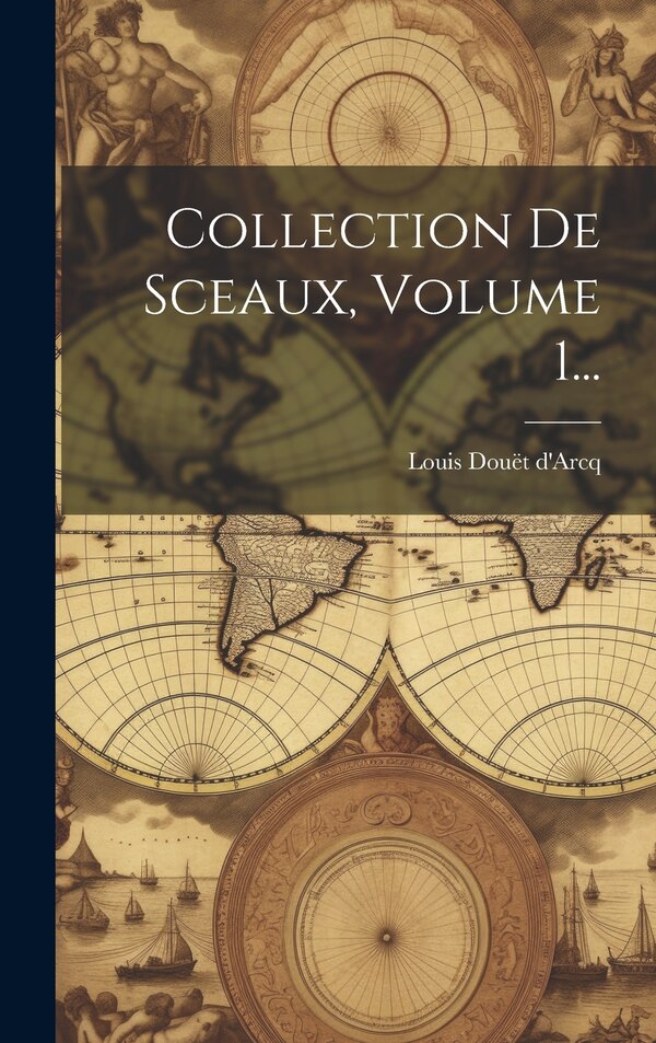 Collection De Sceaux Volume 1. by Louis Douët d'Arcq, Hardcover | Indigo Chapters