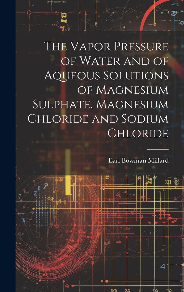 The Vapor Pressure of Water and of Aqueous Solutions of Magnesium Sulphate Magnesium Chloride and Sodium Chloride by Earl Bowman Millard