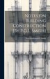 Notes On Building Construction [By P.G.L. Smith] by Percy Gaillemard L Smith, Hardcover | Indigo Chapters