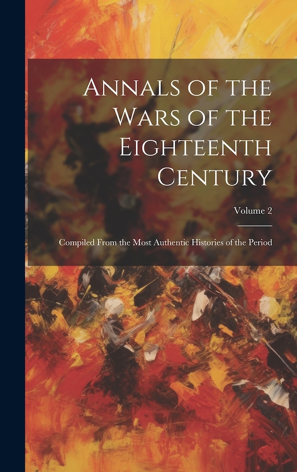 Annals of the Wars of the Eighteenth Century by Anonymous, Hardcover | Indigo Chapters
