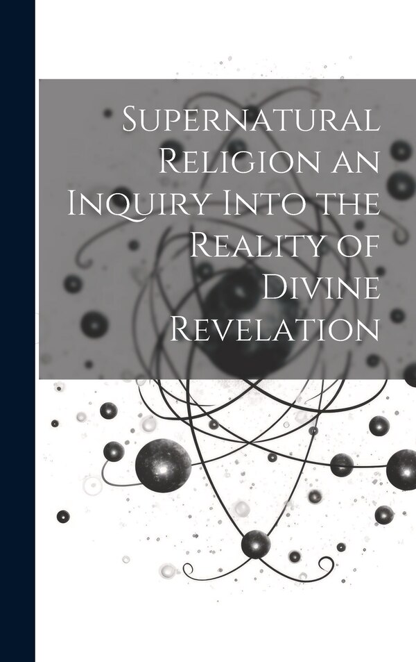 Supernatural Religion an Inquiry Into the Reality of Divine Revelation by Anonymous, Hardcover | Indigo Chapters
