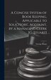 A Concise System of Book Keeping Applicable to Solicitors' Account by a Managing Clerk [G. Stuart] by George Stuart, Hardcover | Indigo Chapters