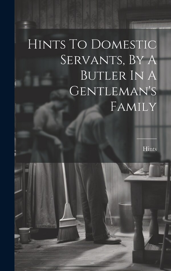 Hints To Domestic Servants By A Butler In A Gentleman's Family, Hardcover | Indigo Chapters