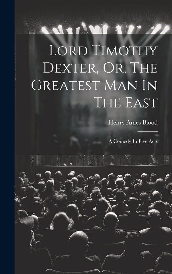 Lord Timothy Dexter Or The Greatest Man In The East by Henry Ames Blood, Hardcover | Indigo Chapters