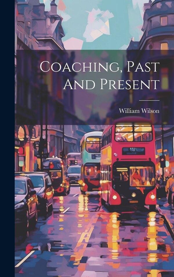 Coaching Past And Present by William Wilson, Hardcover | Indigo Chapters
