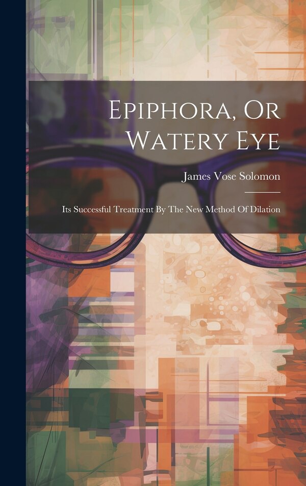 Epiphora Or Watery Eye by James Vose Solomon, Hardcover | Indigo Chapters