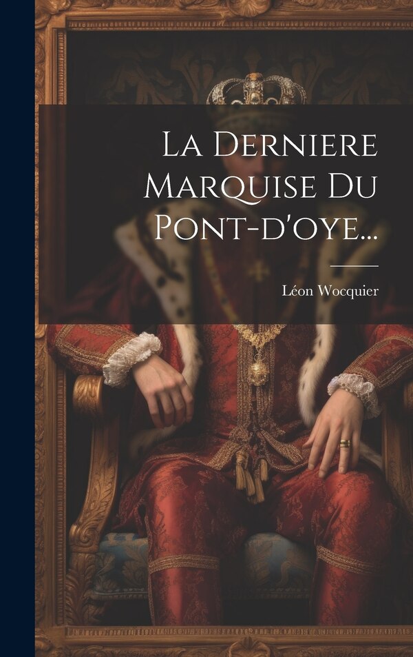 La Derniere Marquise Du Pont-d'oye. by Léon Wocquier, Hardcover | Indigo Chapters