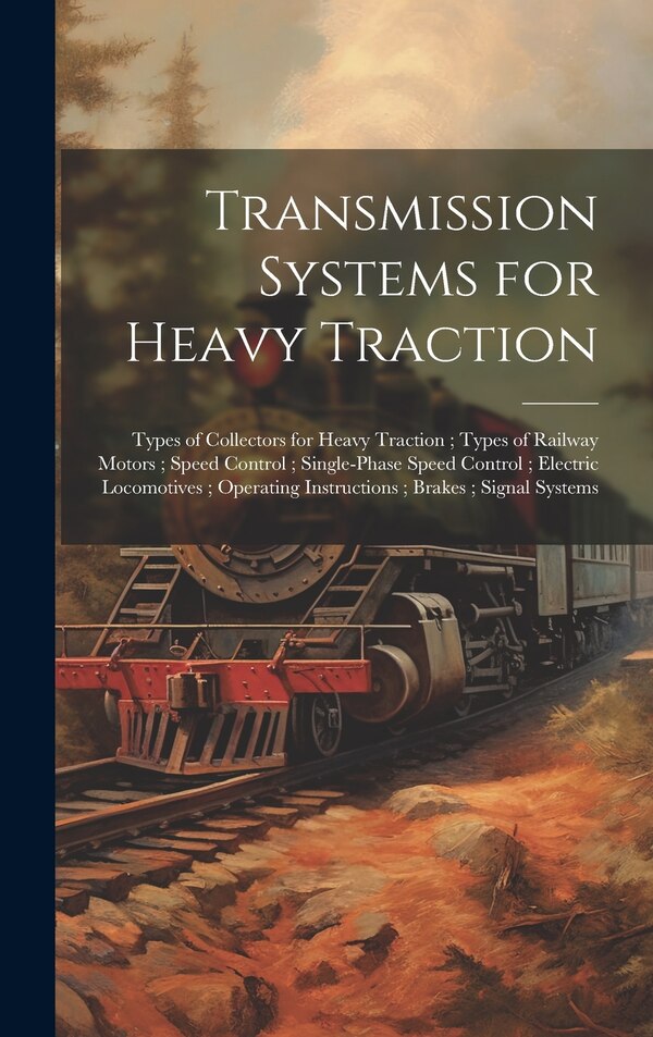 Transmission Systems for Heavy Traction; Types of Collectors for Heavy Traction; Types of Railway Motors; Speed Control; Single-Phase Speed