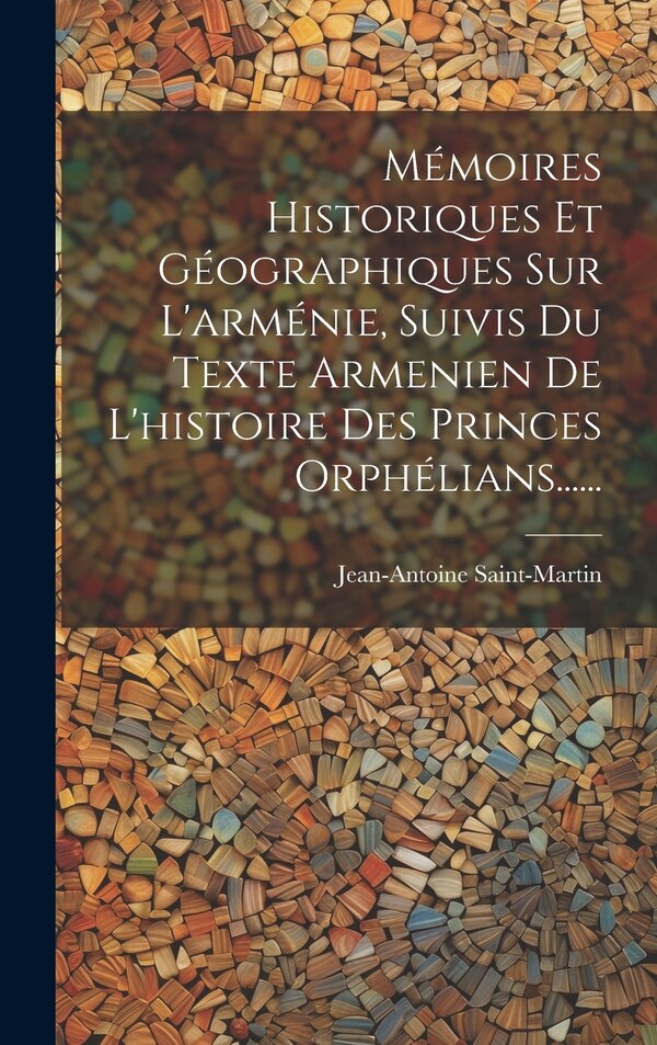 Mémoires Historiques Et Géographiques Sur L'arménie Suivis Du Texte Armenien De L'histoire Des Princes Orphélians . by Jean-antoine Saint-martin