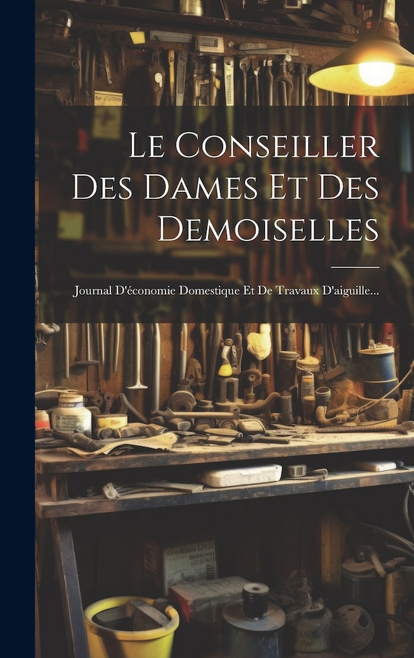 Le Conseiller Des Dames Et Des Demoiselles by Anonymous, Hardcover | Indigo Chapters