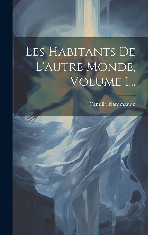 Les Habitants De L'autre Monde Volume 1. by Camille Flammarion, Hardcover | Indigo Chapters